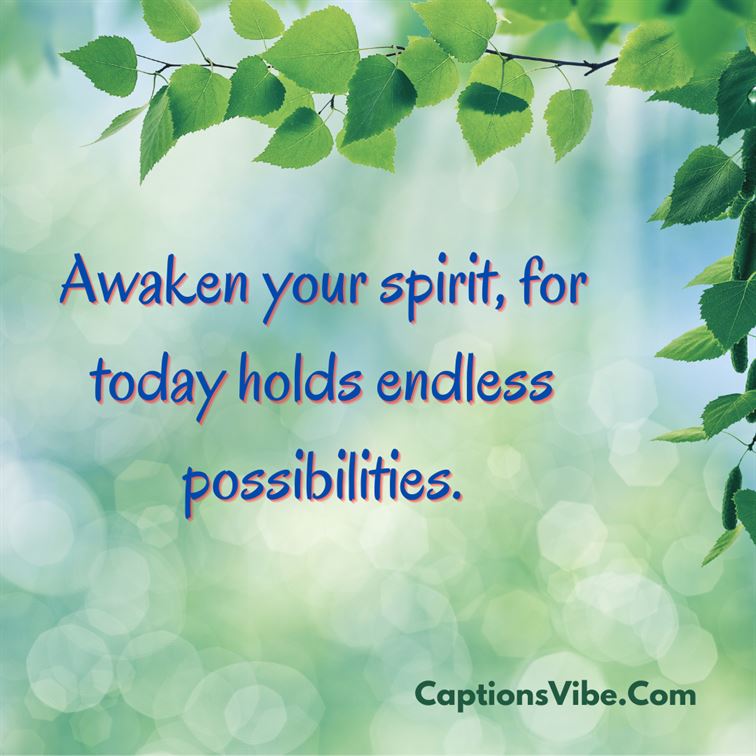 Awaken your spirit, for today holds endless possibilities