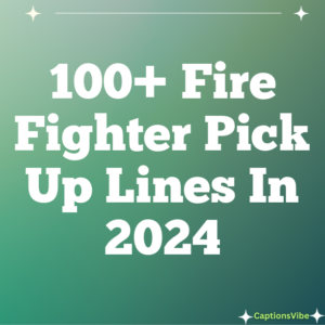 100+ Fire Fighter Pick Up Lines In 2024