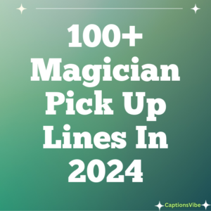100+ Magician Pick Up Lines In 2024