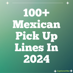 100+ Mexican Pick Up Lines In 2024