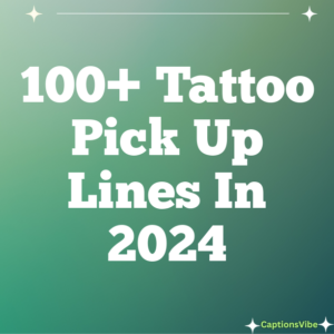 100+ Tattoo Pick Up Lines In 2024
