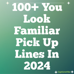 100+ You Look Familiar Pick Up Lines In 2024